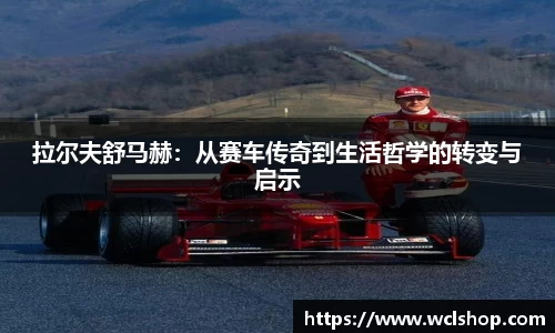 拉尔夫舒马赫：从赛车传奇到生活哲学的转变与启示