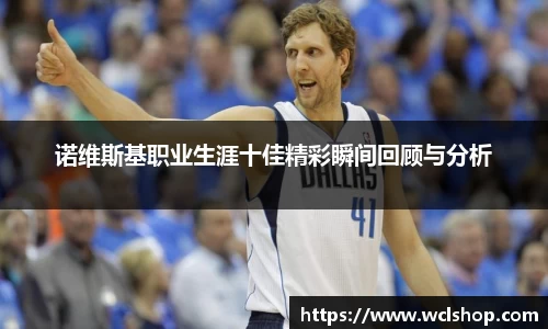 诺维斯基职业生涯十佳精彩瞬间回顾与分析