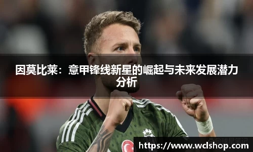 因莫比莱：意甲锋线新星的崛起与未来发展潜力分析