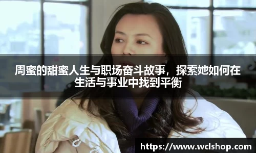 周蜜的甜蜜人生与职场奋斗故事，探索她如何在生活与事业中找到平衡