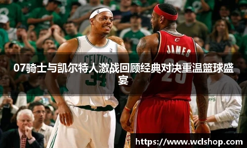 07骑士与凯尔特人激战回顾经典对决重温篮球盛宴