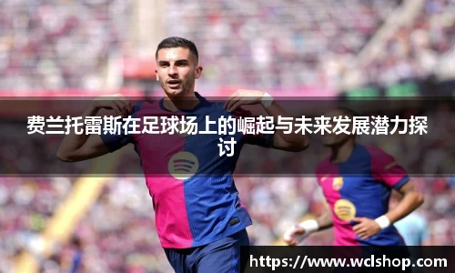 费兰托雷斯在足球场上的崛起与未来发展潜力探讨